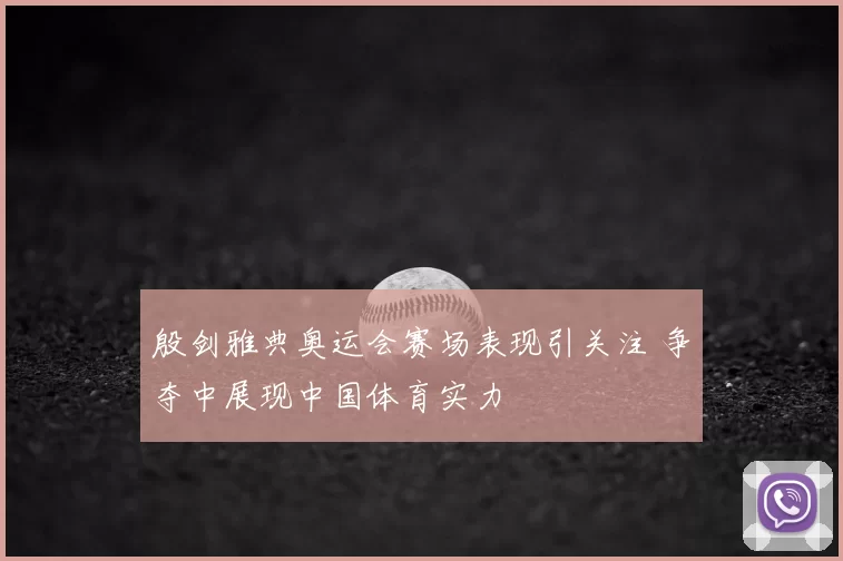 殷剑雅典奥运会赛场表现引关注 争夺中展现中国体育实力
