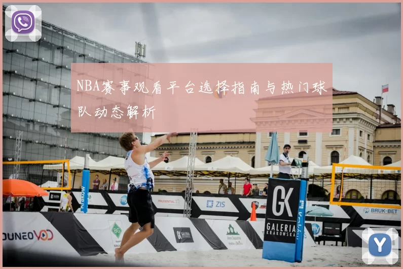 NBA赛事观看平台选择指南与热门球队动态解析