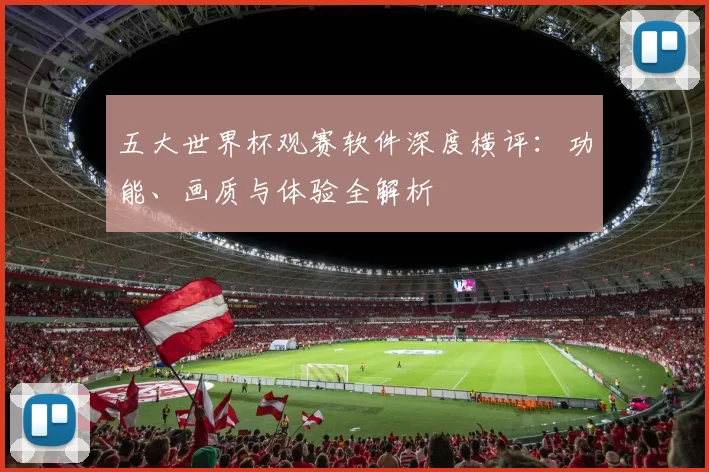 五大世界杯观赛软件深度横评:功能、画质与体验全解析