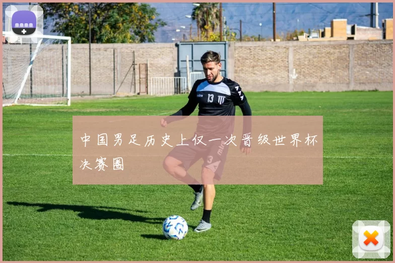 中国男足历史上仅一次晋级世界杯决赛圈