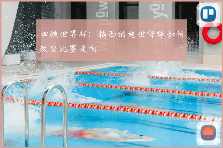 回顾世界杯:梅西的绝世停球如何改变比赛走向