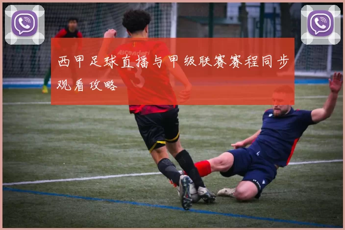西甲足球直播与甲级联赛赛程同步观看攻略