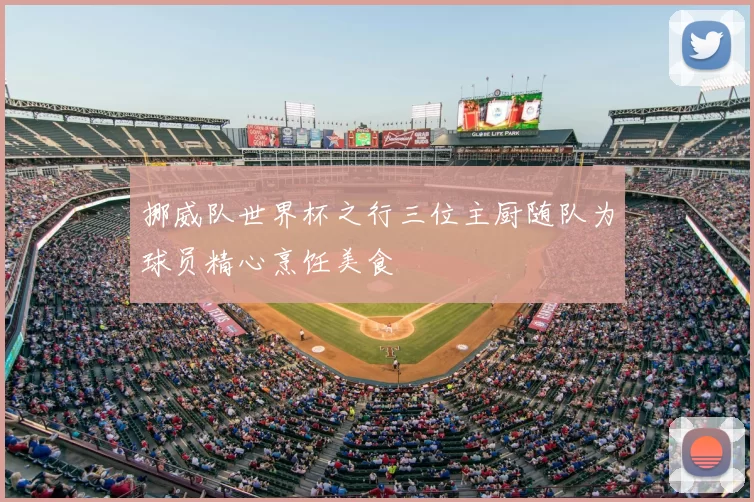 挪威队世界杯之行三位主厨随队为球员精心烹饪美食