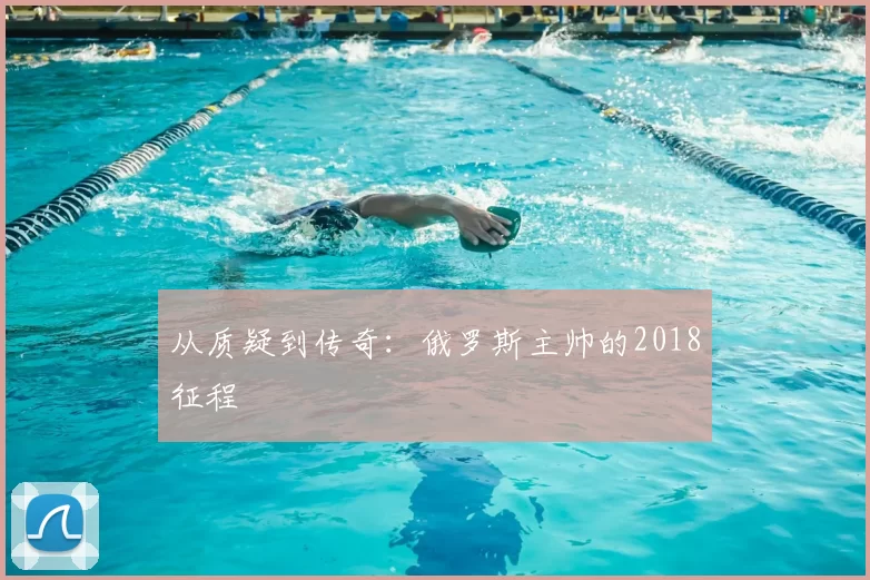 从质疑到传奇：俄罗斯主帅的2018征程