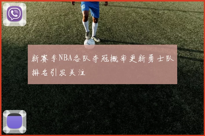 新赛季NBA各队夺冠概率更新勇士队排名引发关注