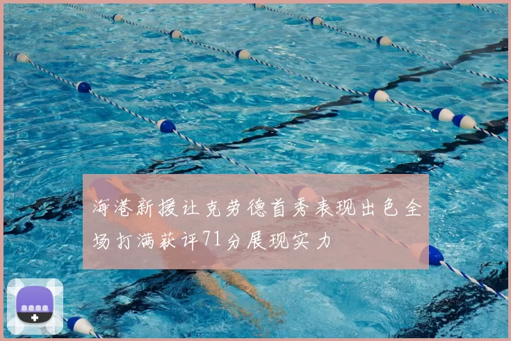 海港新援让克劳德首秀表现出色全场打满获评71分展现实力