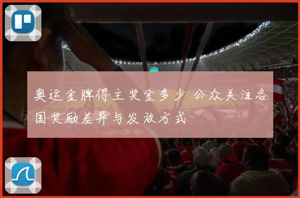 奥运金牌得主奖金多少 公众关注各国奖励差异与发放方式