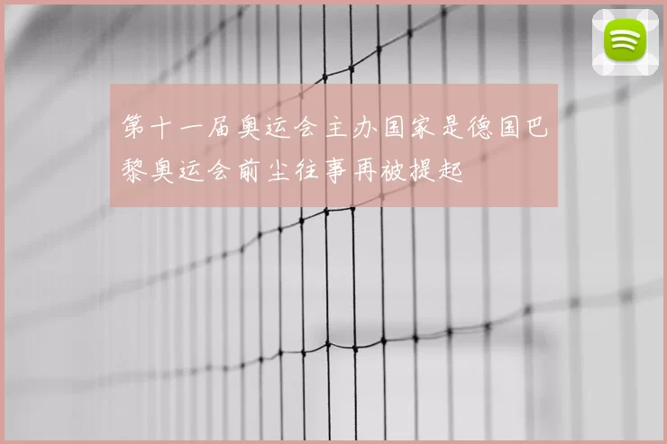 第十一届奥运会主办国家是德国巴黎奥运会前尘往事再被提起