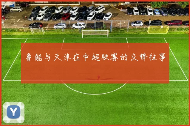 鲁能与天津在中超联赛的交锋往事