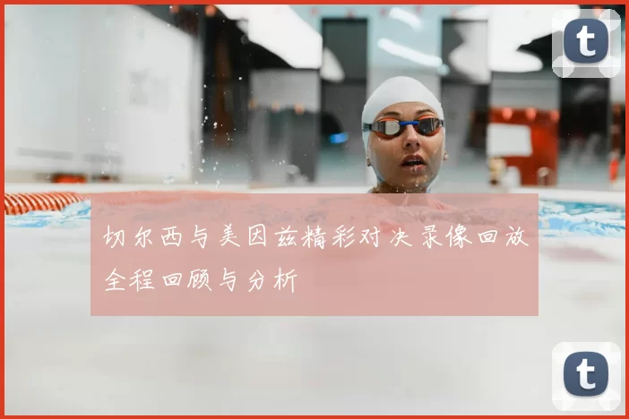 切尔西与美因兹精彩对决录像回放全程回顾与分析
